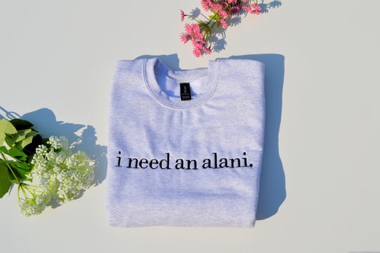 "i need an alani." Embroidered Crewneck